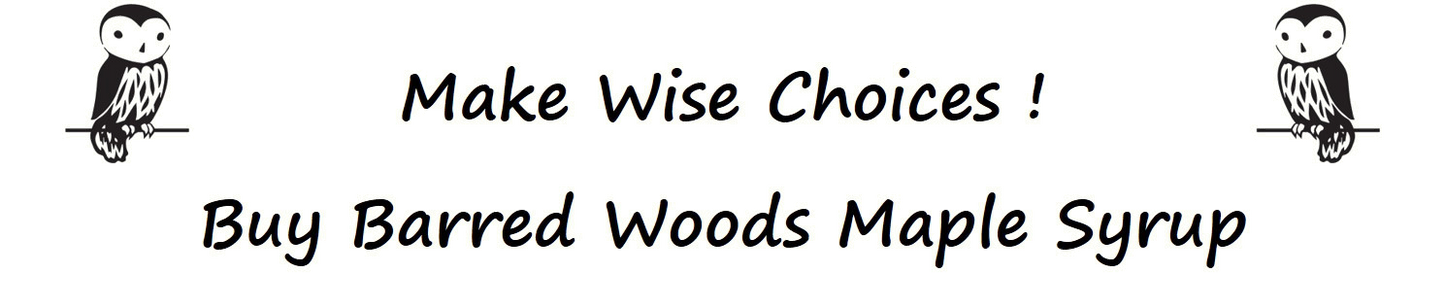 Make Wise Choices, Buy Barred Woods Maple Products! Vermont Maple Syrup.